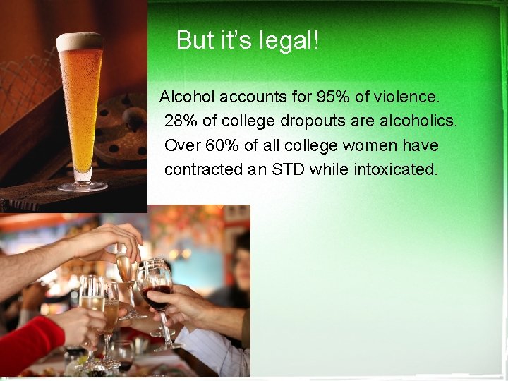 But it’s legal! • • • Alcohol accounts for 95% of violence. 28% of