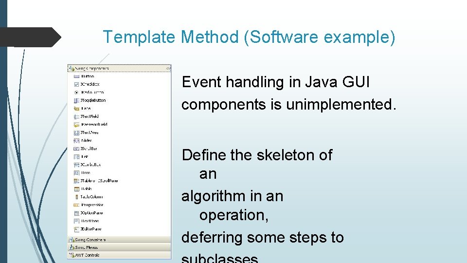 Template Method (Software example) Event handling in Java GUI components is unimplemented. Define the