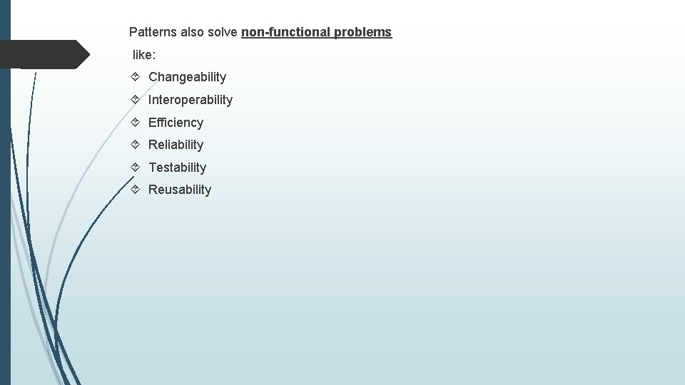 Patterns also solve non-functional problems like: Changeability Interoperability Efficiency Reliability Testability Reusability 