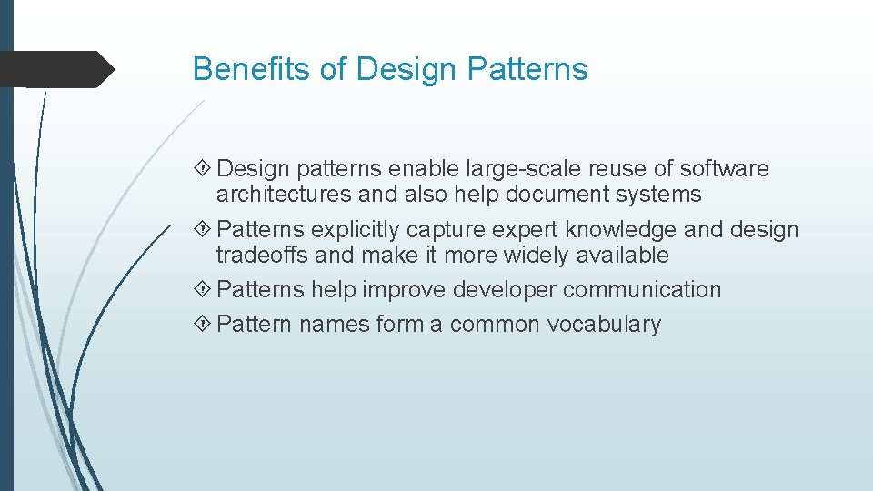 Benefits of Design Patterns Design patterns enable large-scale reuse of software architectures and also