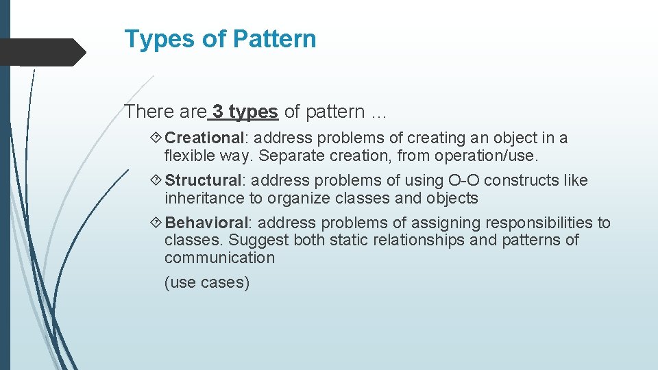 Types of Pattern There are 3 types of pattern … Creational: address problems of