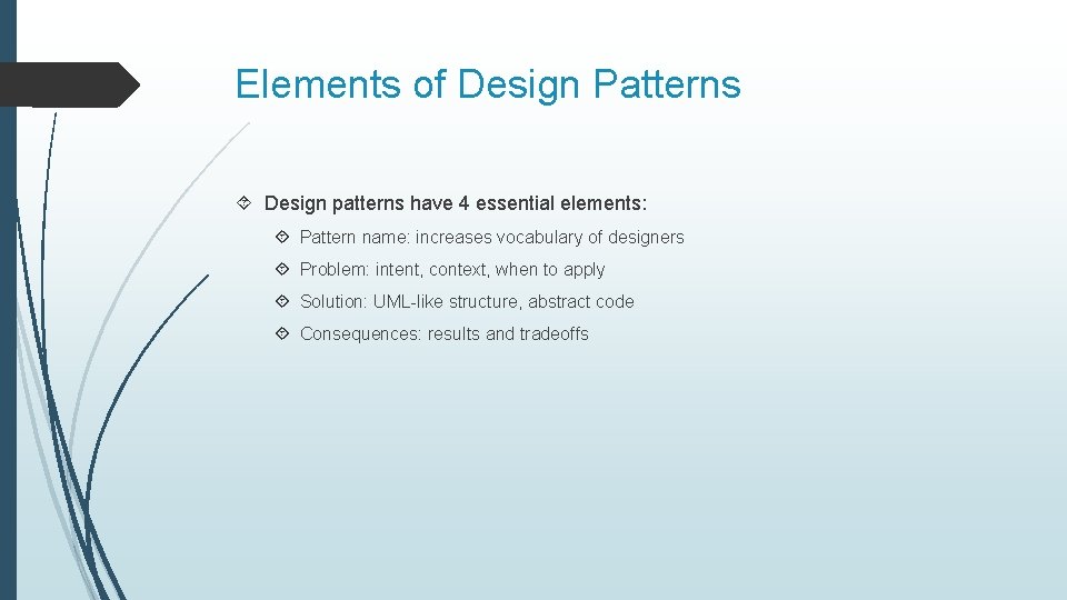 Elements of Design Patterns Design patterns have 4 essential elements: Pattern name: increases vocabulary
