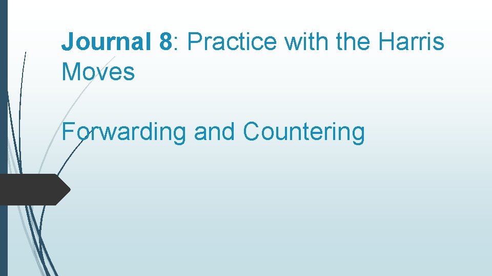 Journal 8: Practice with the Harris Moves Forwarding and Countering 