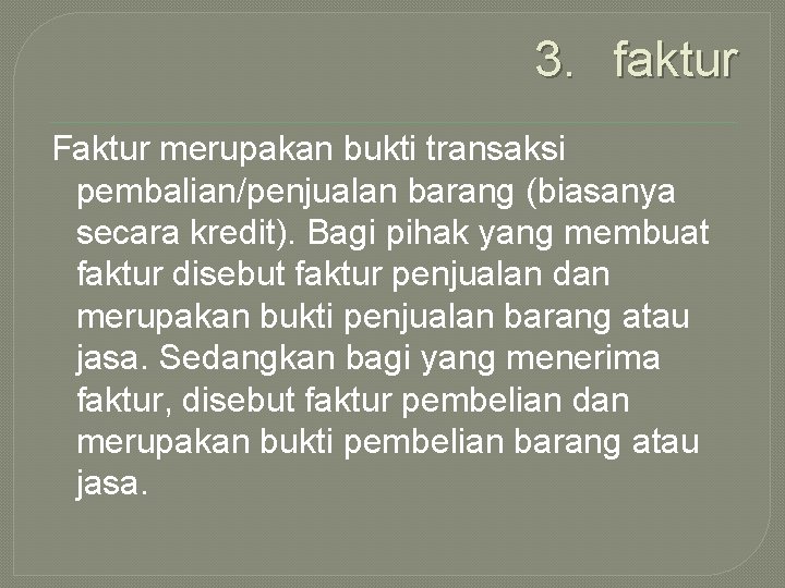 3. faktur Faktur merupakan bukti transaksi pembalian/penjualan barang (biasanya secara kredit). Bagi pihak yang