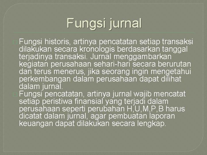 Fungsi jurnal � Fungsi historis, artinya pencatatan setiap transaksi dilakukan secara kronologis berdasarkan tanggal