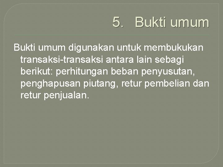 5. Bukti umum digunakan untuk membukukan transaksi-transaksi antara lain sebagi berikut: perhitungan beban penyusutan,