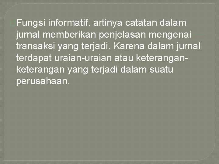 �Fungsi informatif. artinya catatan dalam jurnal memberikan penjelasan mengenai transaksi yang terjadi. Karena dalam
