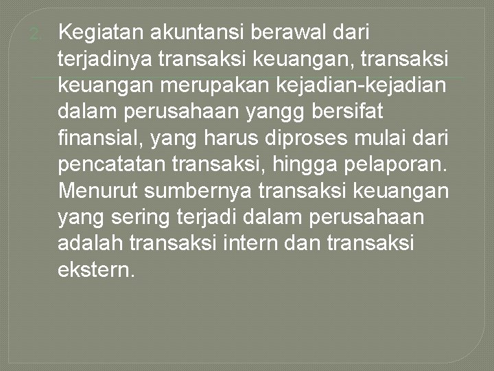 2. Kegiatan akuntansi berawal dari terjadinya transaksi keuangan, transaksi keuangan merupakan kejadian-kejadian dalam perusahaan