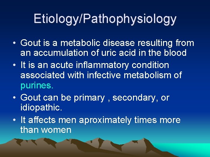 Etiology/Pathophysiology • Gout is a metabolic disease resulting from an accumulation of uric acid