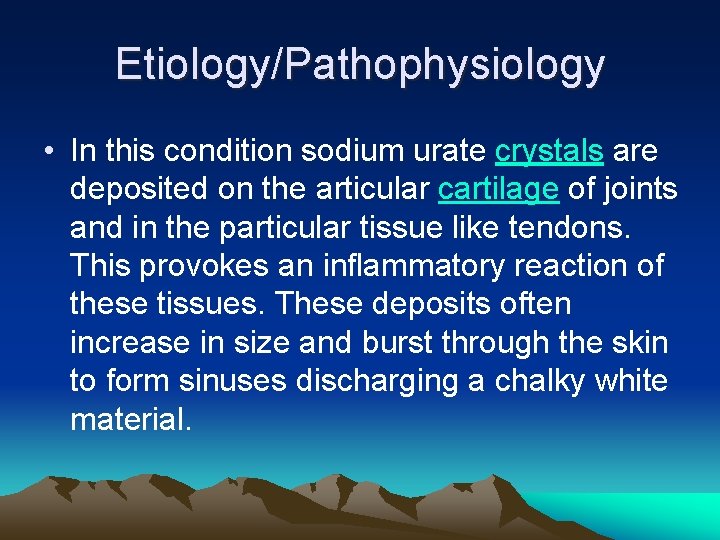 Etiology/Pathophysiology • In this condition sodium urate crystals are deposited on the articular cartilage