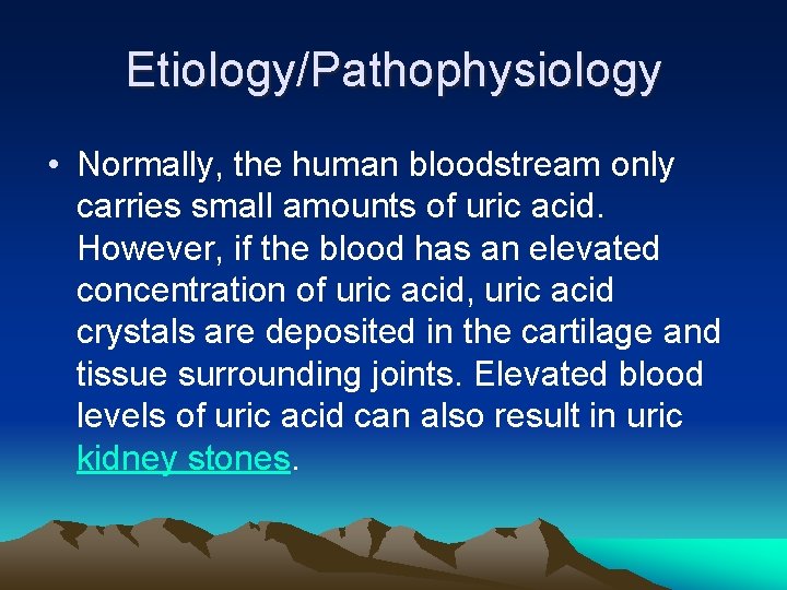Etiology/Pathophysiology • Normally, the human bloodstream only carries small amounts of uric acid. However,