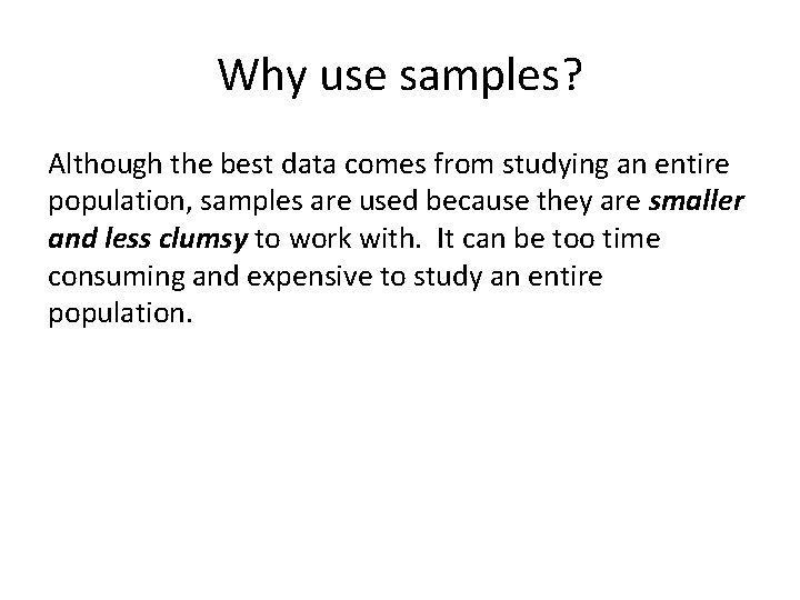 Why use samples? Although the best data comes from studying an entire population, samples
