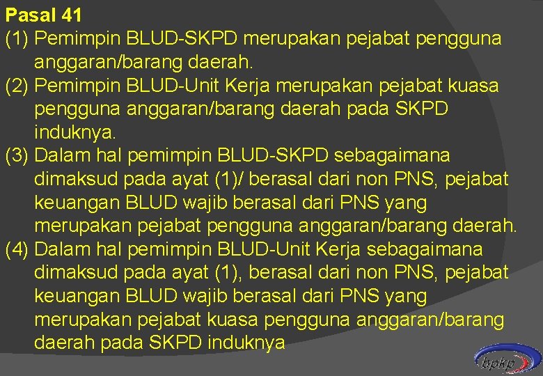Pasal 41 (1) Pemimpin BLUD-SKPD merupakan pejabat pengguna anggaran/barang daerah. (2) Pemimpin BLUD-Unit Kerja