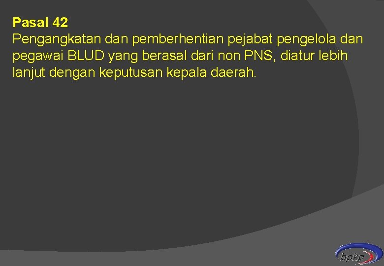 Pasal 42 Pengangkatan dan pemberhentian pejabat pengelola dan pegawai BLUD yang berasal dari non