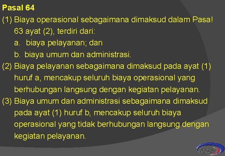 Pasal 64 (1) Biaya operasional sebagaimana dimaksud dalam Pasa! 63 ayat (2), terdiri dari: