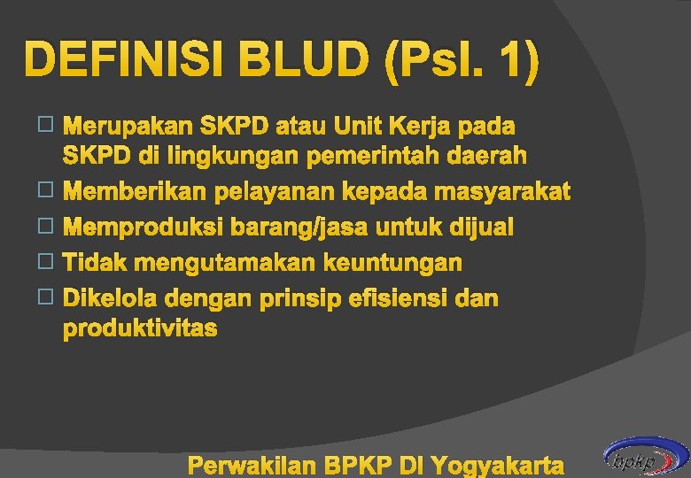 DEFINISI BLUD (Psl. 1) Merupakan SKPD atau Unit Kerja pada SKPD di lingkungan pemerintah