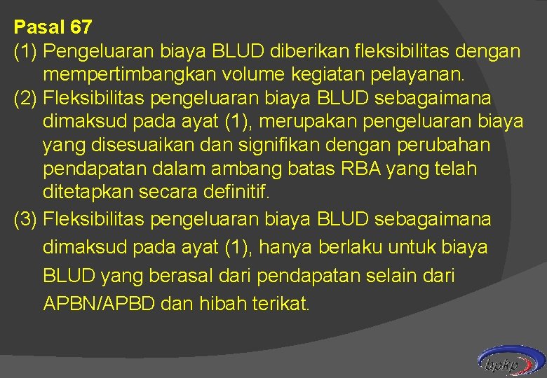 Pasal 67 (1) Pengeluaran biaya BLUD diberikan fleksibilitas dengan mempertimbangkan volume kegiatan pelayanan. (2)