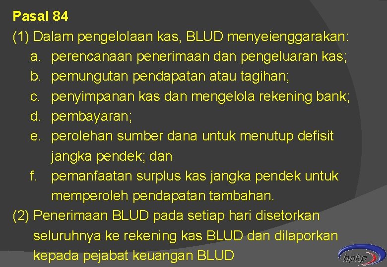 Pasal 84 (1) Dalam pengelolaan kas, BLUD menyeienggarakan: a. perencanaan penerimaan dan pengeluaran kas;