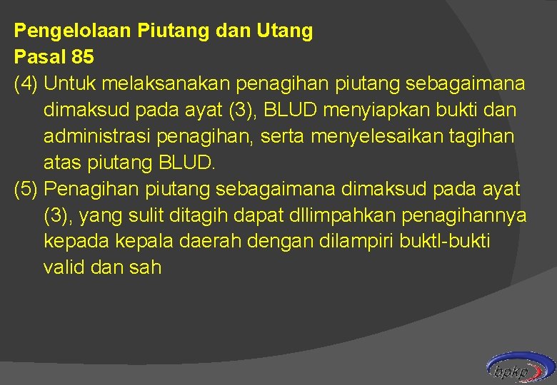 Pengelolaan Piutang dan Utang Pasal 85 (4) Untuk melaksanakan penagihan piutang sebagaimana dimaksud pada