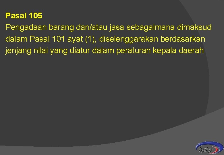 Pasal 105 Pengadaan barang dan/atau jasa sebagaimana dimaksud dalam Pasal 101 ayat (1), diselenggarakan