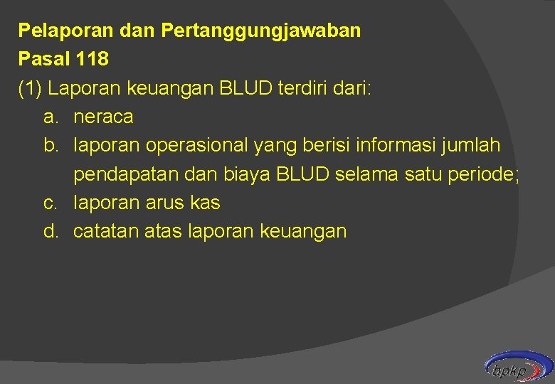 Pelaporan dan Pertanggungjawaban Pasal 118 (1) Laporan keuangan BLUD terdiri dari: a. neraca b.