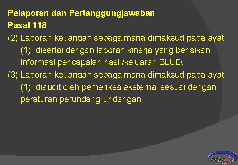 Pelaporan dan Pertanggungjawaban Pasal 118 (2) Laporan keuangan sebagaimana dimaksud pada ayat (1), disertai