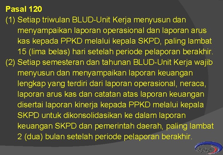 Pasal 120 (1) Setiap triwulan BLUD-Unit Kerja menyusun dan menyampaikan laporan operasional dan laporan