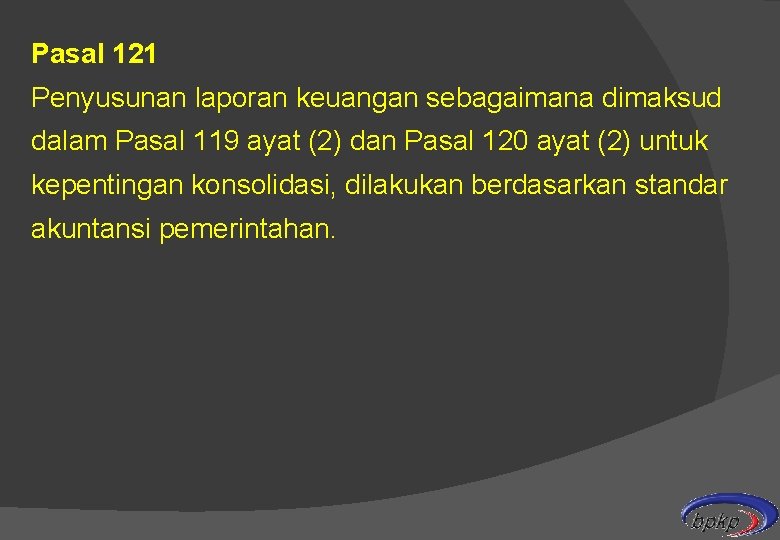 Pasal 121 Penyusunan laporan keuangan sebagaimana dimaksud dalam Pasal 119 ayat (2) dan Pasal