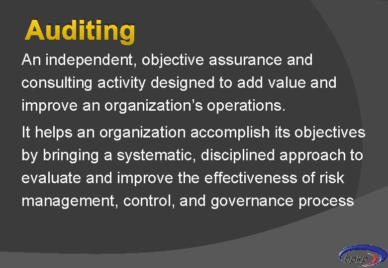 Auditing An independent, objective assurance and consulting activity designed to add value and improve