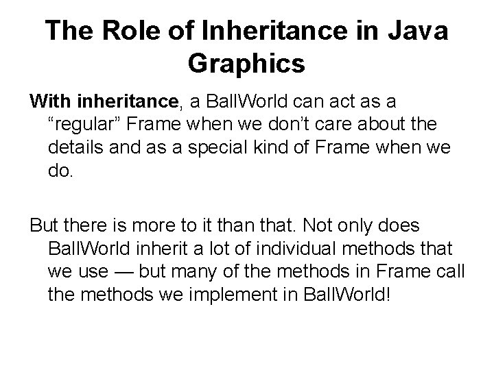 The Role of Inheritance in Java Graphics With inheritance, a Ball. World can act