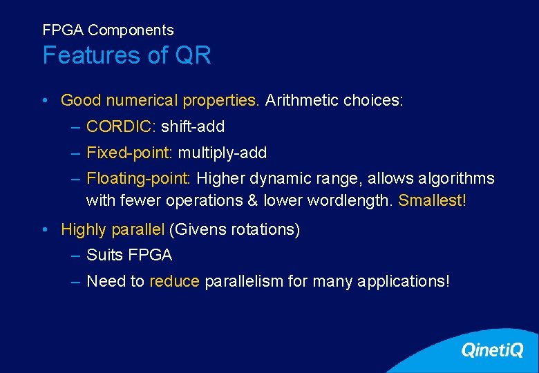 FPGA Components Features of QR • Good numerical properties. Arithmetic choices: – CORDIC: shift-add