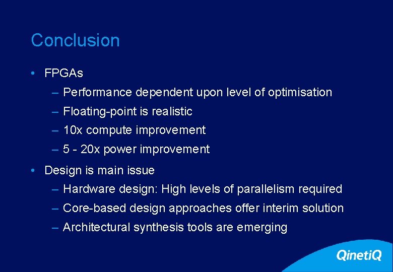 27 Conclusion • FPGAs – Performance dependent upon level of optimisation – Floating-point is