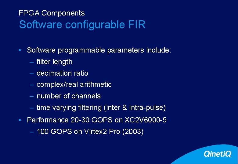 FPGA Components Software configurable FIR • Software programmable parameters include: – filter length –