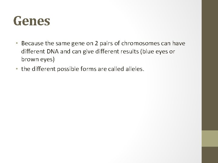 Genes • Because the same gene on 2 pairs of chromosomes can have different