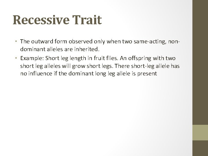 Recessive Trait • The outward form observed only when two same-acting, nondominant alleles are