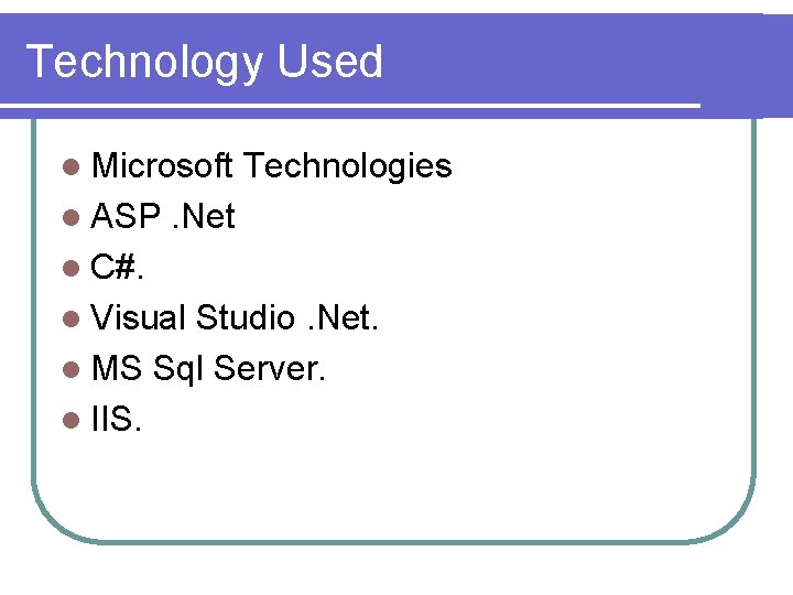 Technology Used l Microsoft l ASP Technologies . Net l C#. l Visual Studio.