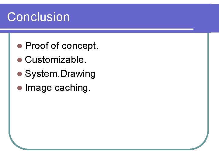 Conclusion l Proof of concept. l Customizable. l System. Drawing l Image caching. 