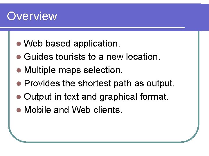 Overview l Web based application. l Guides tourists to a new location. l Multiple