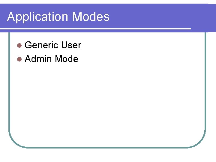 Application Modes l Generic User l Admin Mode 