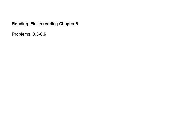 Reading: Finish reading Chapter 8. Problems: 8. 3 -8. 6 