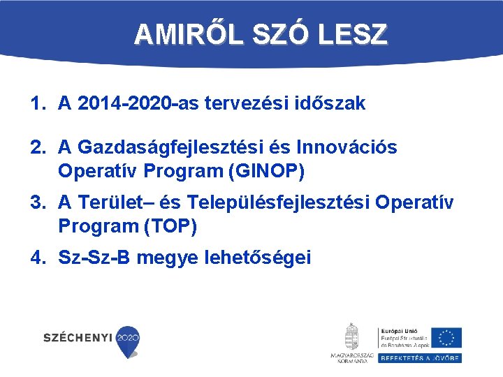 AMIRŐL SZÓ LESZ 1. A 2014 2020 as tervezési időszak 2. A Gazdaságfejlesztési és