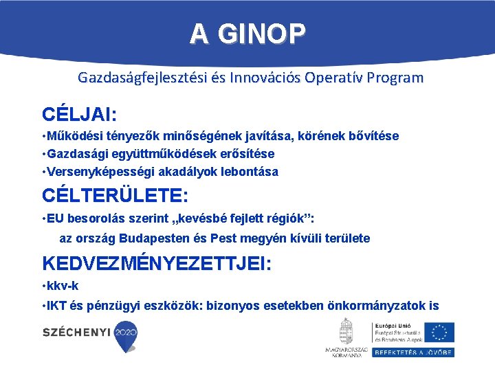 A GINOP Gazdaságfejlesztési és Innovációs Operatív Program CÉLJAI: • Működési tényezők minőségének javítása, körének