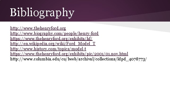Bibliography http: //www. thehenryford. org http: //www. biography. com/people/henry-ford https: //www. thehenryford. org/exhibits/hf/ http: