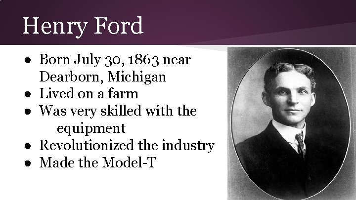 Henry Ford ● Born July 30, 1863 near Dearborn, Michigan ● Lived on a