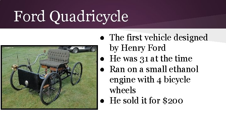Ford Quadricycle ● The first vehicle designed by Henry Ford ● He was 31