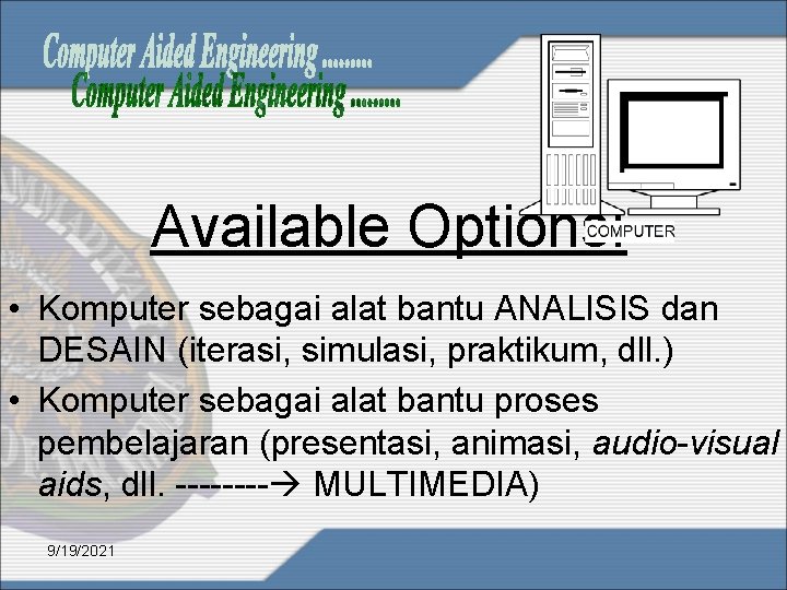 Available Options: • Komputer sebagai alat bantu ANALISIS dan DESAIN (iterasi, simulasi, praktikum, dll.