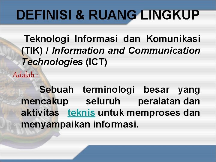 DEFINISI & RUANG LINGKUP Teknologi Informasi dan Komunikasi (TIK) / Information and Communication Technologies