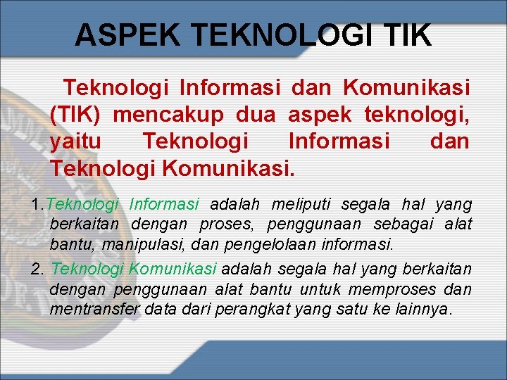 ASPEK TEKNOLOGI TIK Teknologi Informasi dan Komunikasi (TIK) mencakup dua aspek teknologi, yaitu Teknologi