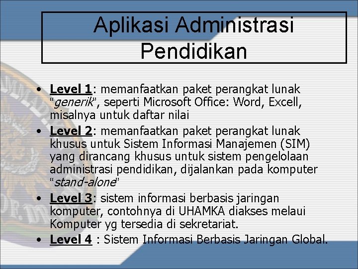 Aplikasi Administrasi Pendidikan • Level 1: memanfaatkan paket perangkat lunak “generik”, seperti Microsoft Office: