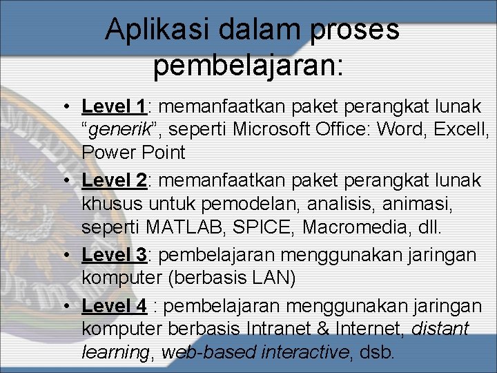 Aplikasi dalam proses pembelajaran: • Level 1: memanfaatkan paket perangkat lunak “generik”, seperti Microsoft